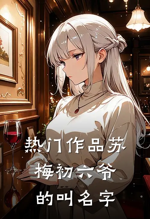 热门作品苏梅初六爷的叫名字