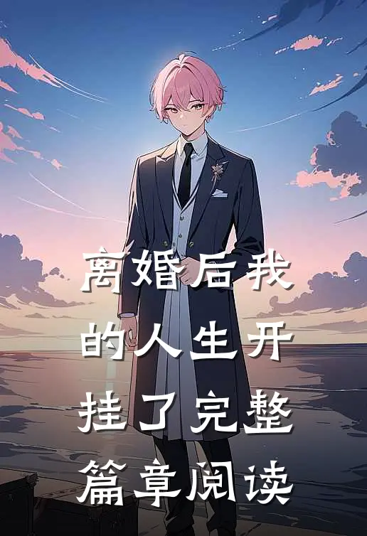 离婚后我的人生开挂了完整篇章阅读