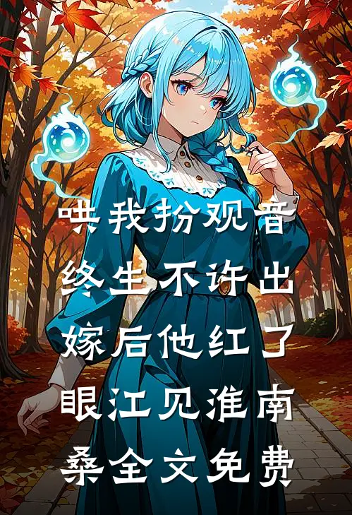 哄我扮观音，终生不许出嫁后他红了眼江见淮南桑全文免费