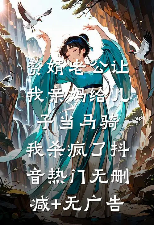 赘婿老公让我亲妈给儿子当马骑，我杀疯了抖音热门无删减+无广告