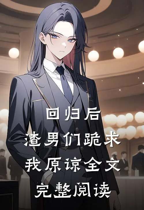 回归后,渣男们跪求我原谅全文完整阅读