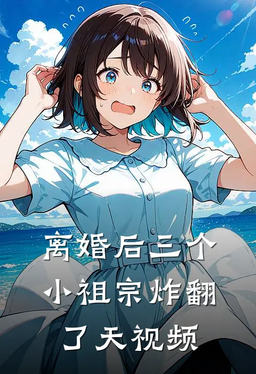 离婚后三个小祖宗炸翻了天视频