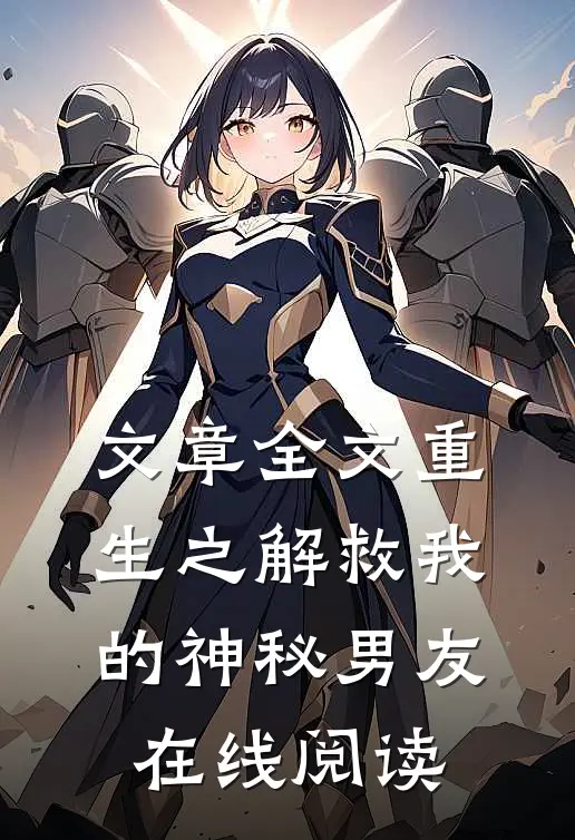 文章全文重生之解救我的神秘男友在线阅读