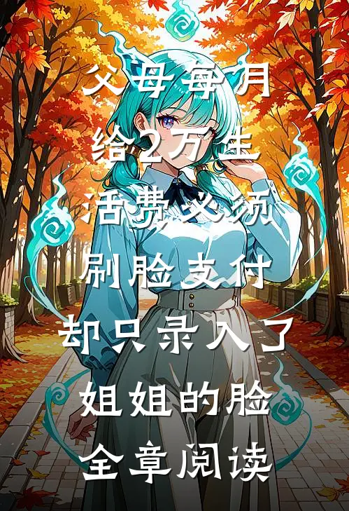 父母每月给2万生活费必须刷脸支付，却只录入了姐姐的脸全章阅读
