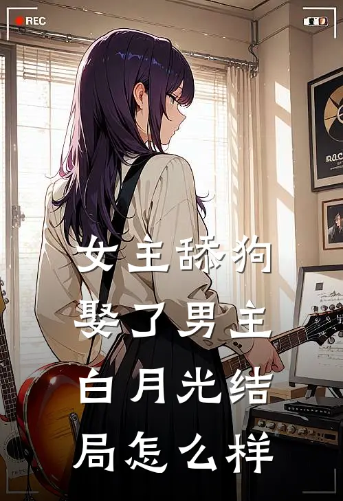 女主舔狗娶了男主白月光结局怎么样