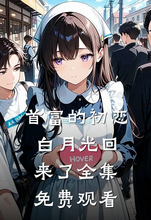 首富的初恋白月光回来了全集免费观看