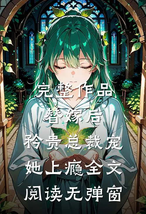 完整作品替嫁后,矜贵总裁宠她上瘾全文阅读无弹窗