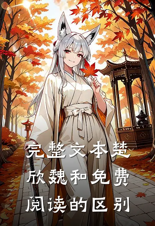 完整文本楚欣魏和免费阅读的区别