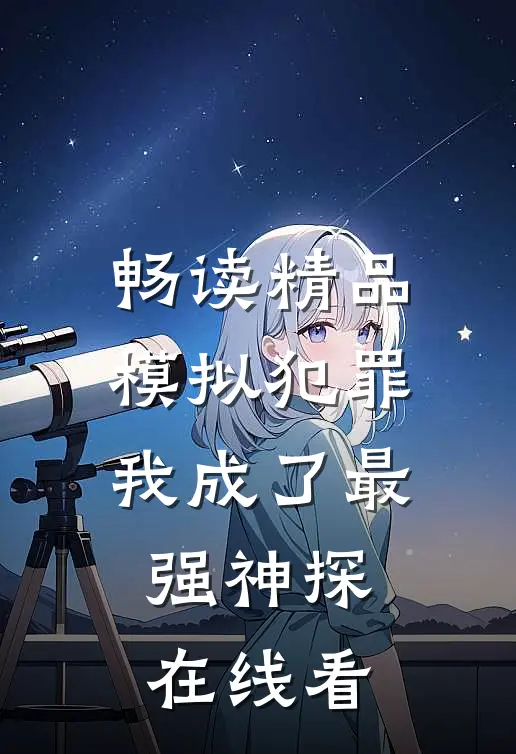 畅读精品模拟犯罪我成了最强神探在线看