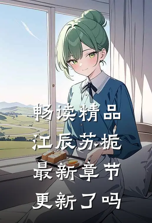 畅读精品江辰苏栀最新章节更新了吗
