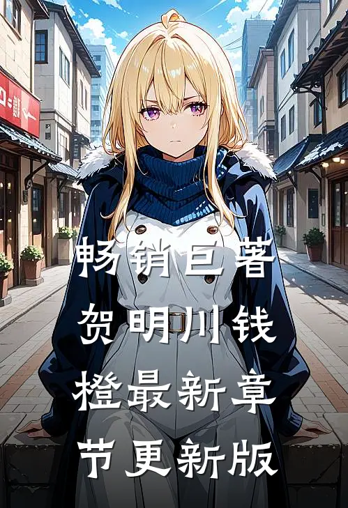 畅销巨著贺明川钱橙最新章节更新版