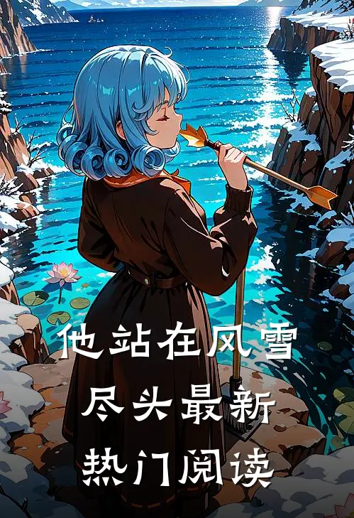 他站在风雪尽头最新热门阅读