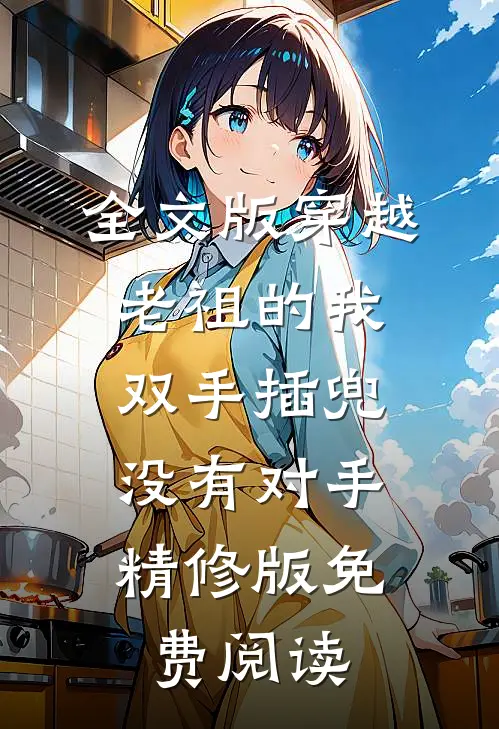 全文版穿越老祖的我双手插兜,没有对手精修版免费阅读