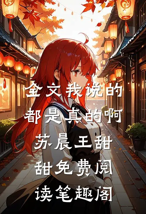 全文我说的都是真的啊苏晨王甜甜免费阅读笔趣阁