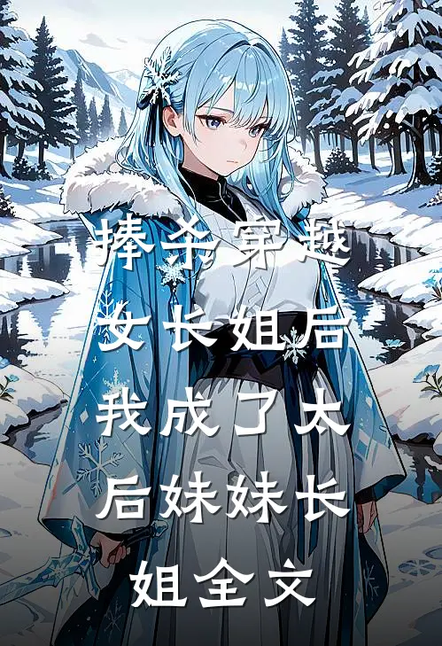 捧杀穿越女长姐后，我成了太后妹妹长姐全文