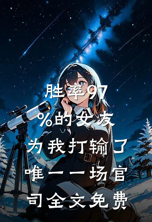 胜率97%的女友，为我打输了唯一一场官司全文免费
