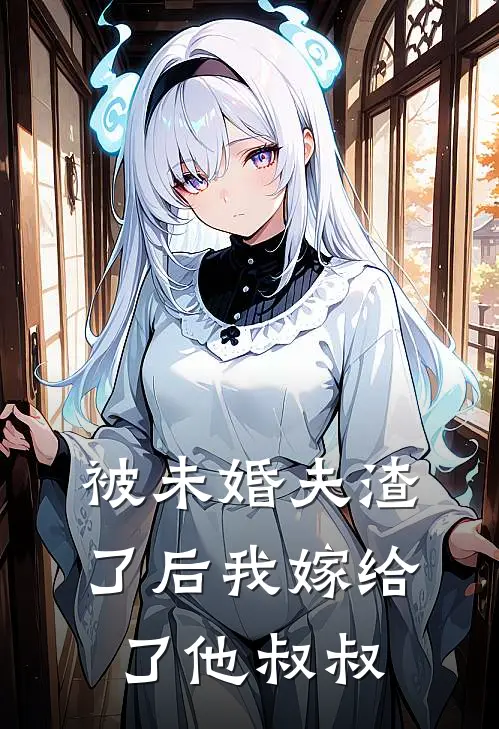 被未婚夫渣了后我嫁给了他叔叔