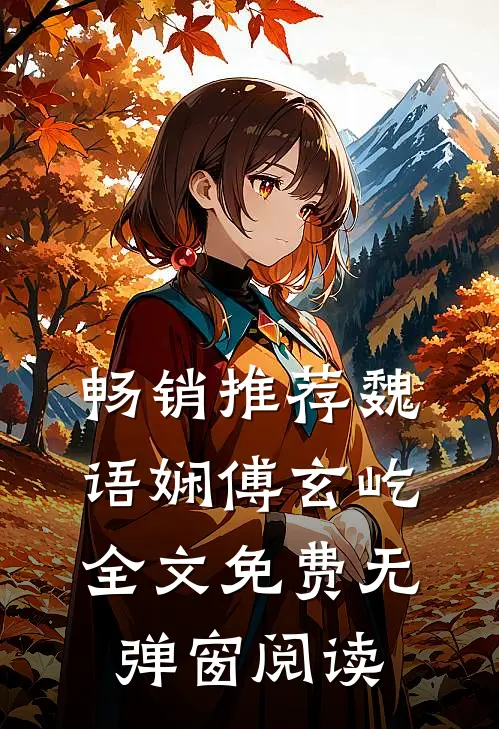 畅销推荐魏语娴傅玄屹全文免费无弹窗阅读
