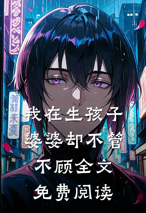 我在生孩子婆婆却不管不顾全文免费阅读