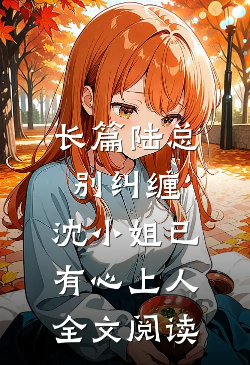 长篇陆总别纠缠,沈小姐已有心上人全文阅读