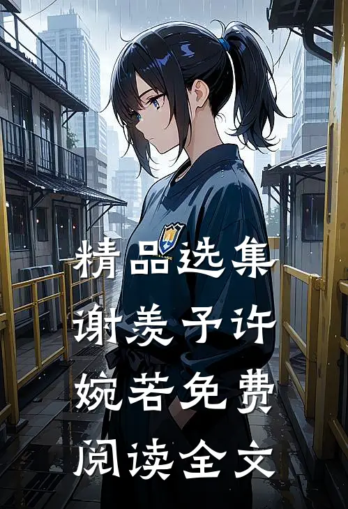 精品选集谢羡予许婉若免费阅读全文