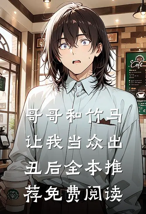 哥哥和竹马让我当众出丑后全本推荐免费阅读