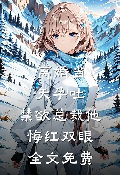 离婚当天孕吐，禁欲总裁他悔红双眼全文免费