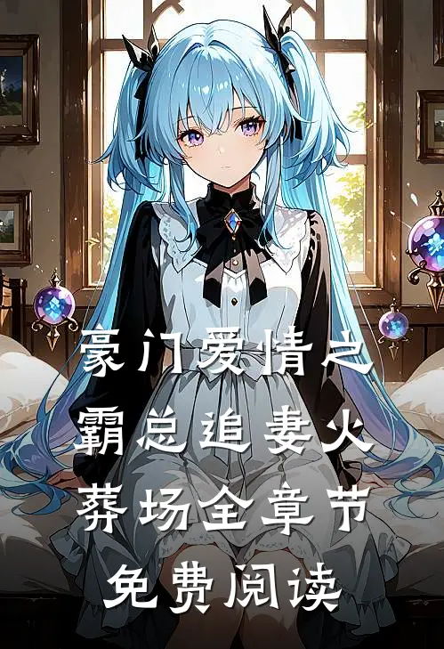 豪门爱情之霸总追妻火葬场全章节免费阅读