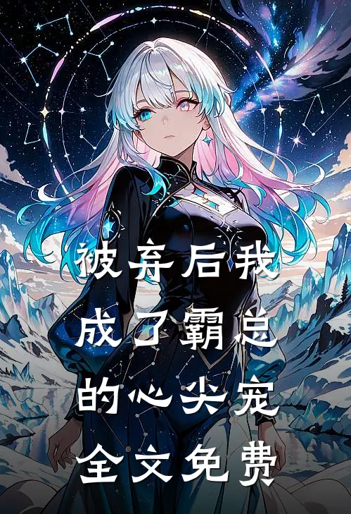 被弃后我成了霸总的心尖宠全文免费