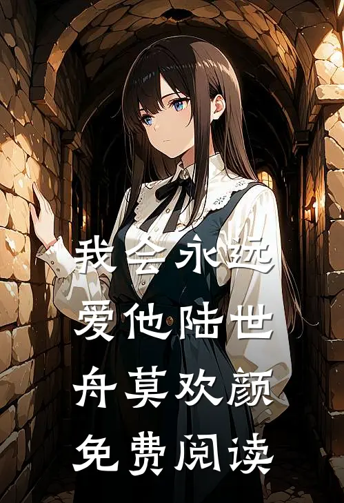 我会永远爱他陆世舟莫欢颜免费阅读