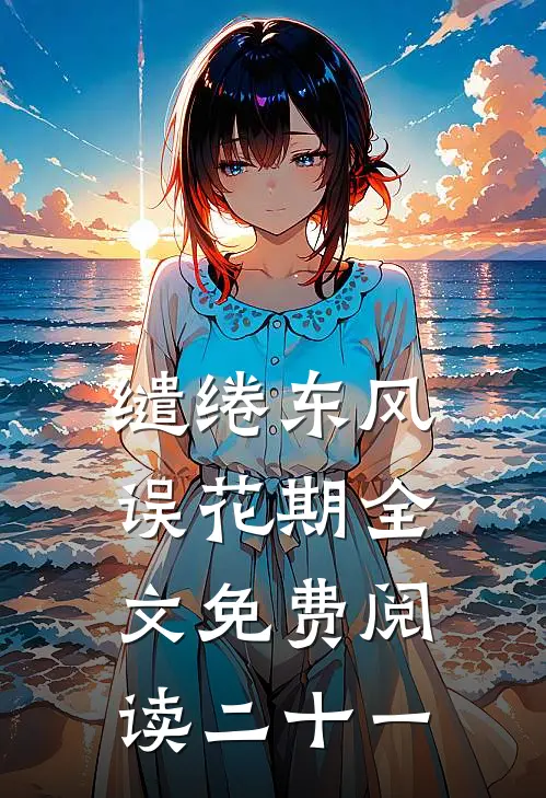 缱绻东风误花期全文免费阅读二十一