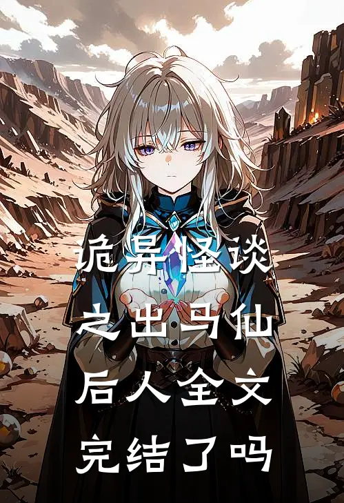 诡异怪谈之出马仙后人全文完结了吗