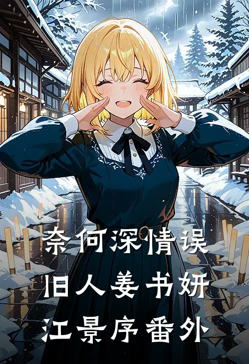 奈何深情误旧人姜书妍江景序番外