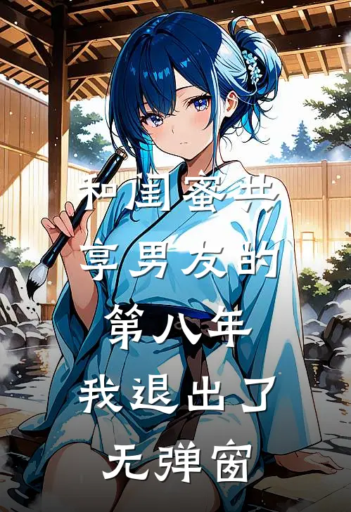 和闺蜜共享男友的第八年，我退出了无弹窗