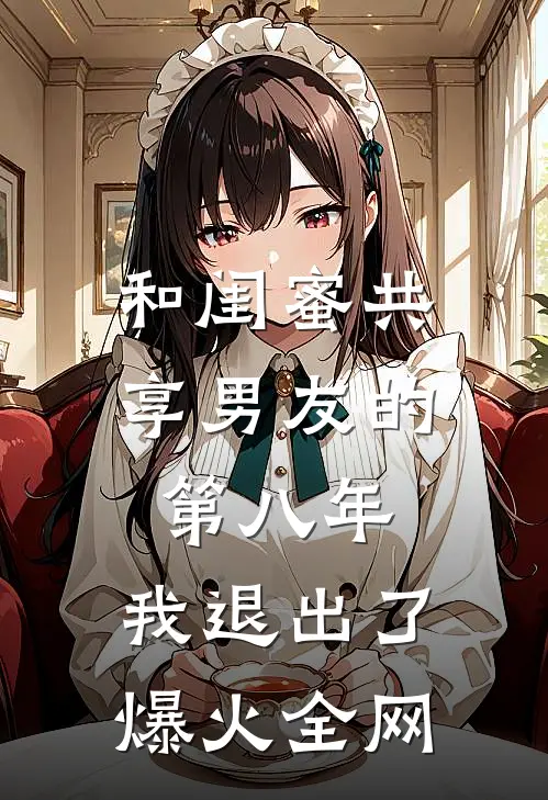 和闺蜜共享男友的第八年，我退出了爆火全网