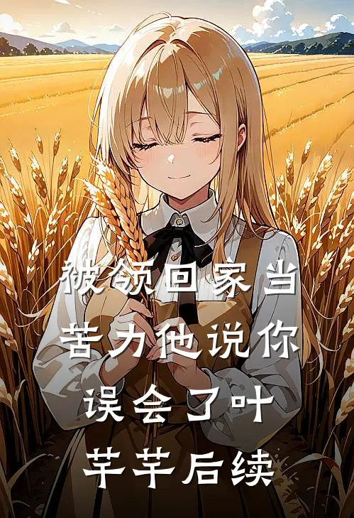 被领回家当苦力他说你误会了叶芊芊后续