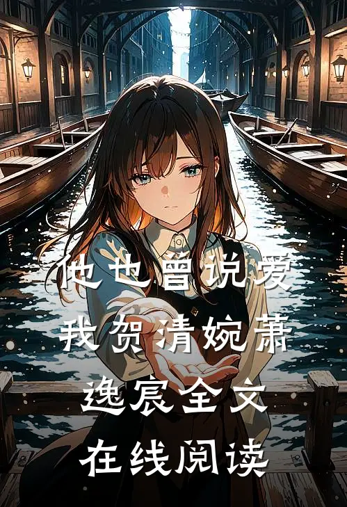 他也曾说爱我贺清婉萧逸宸全文在线阅读