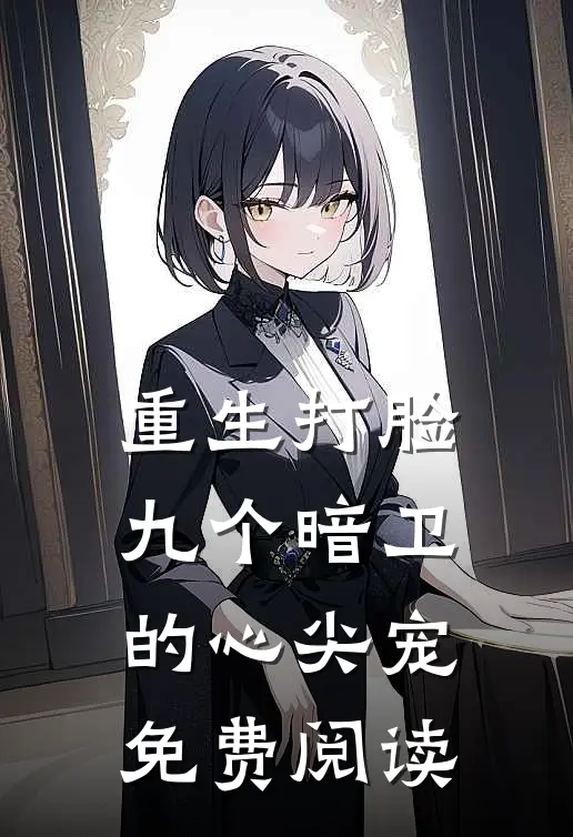 重生打脸九个暗卫的心尖宠免费阅读