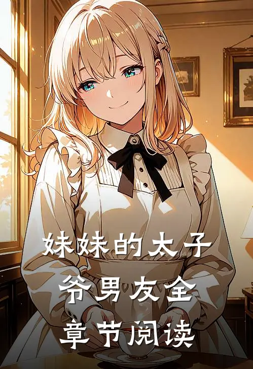 妹妹的太子爷男友全章节阅读
