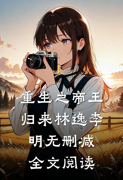重生之帝王归来林逸李明无删减全文阅读