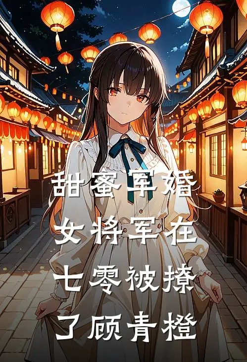 甜蜜军婚女将军在七零被撩了 顾青橙