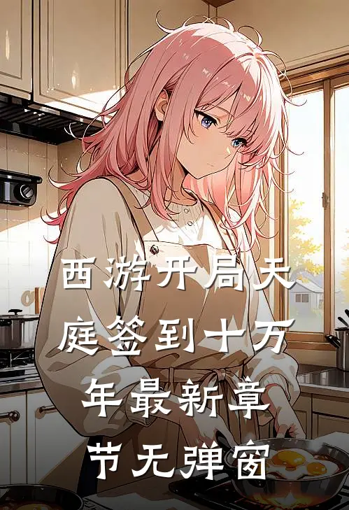 西游开局天庭签到十万年 最新章节 无弹窗