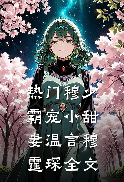 热门穆少霸宠小甜妻温言穆霆琛全文