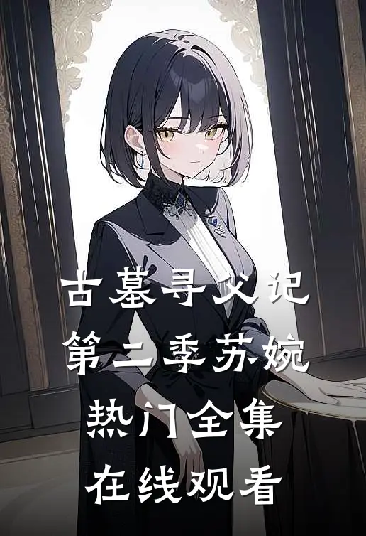 古墓寻父记第二季苏婉热门 全集在线观看