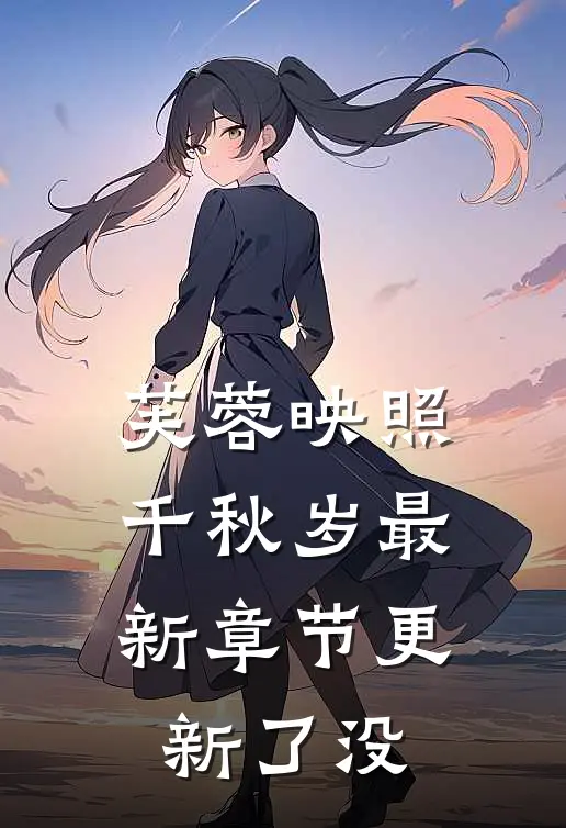 芙蓉映照千秋岁最新章节更新了没