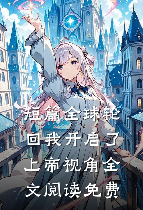 短篇全球轮回我开启了上帝视角全文阅读免费