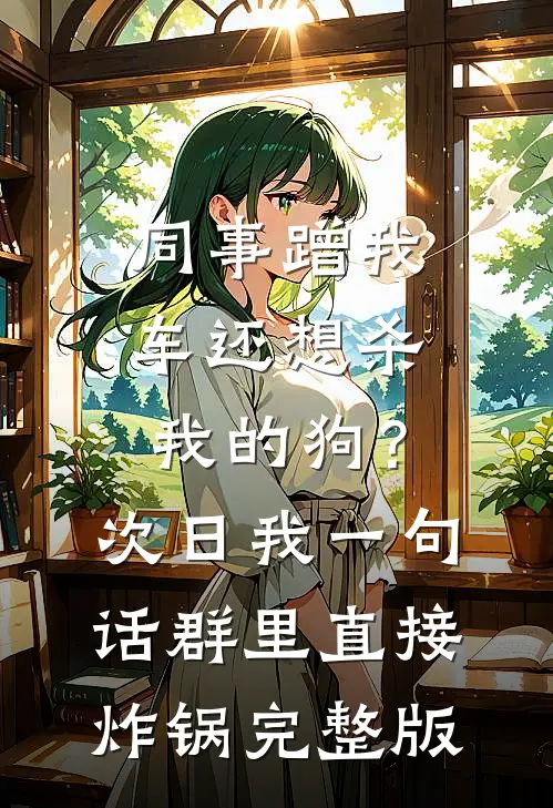 同事蹭我车还想杀我的狗？次日我一句话群里直接炸锅完整版