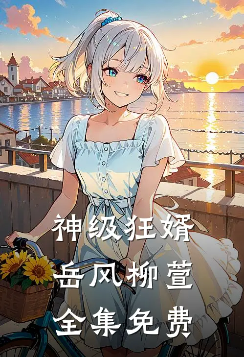 神级狂婿岳风柳萱全集免费