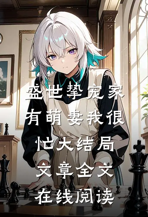 盛世挚宠家有萌妻我很忙大结局文章全文在线阅读