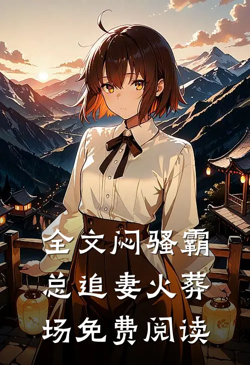 全文闷骚霸总追妻火葬场免费阅读